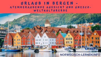 Urlaub in Bergen - Atemberaubende Aussicht und UNESCO-Weltkulturerbe