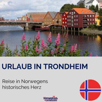 Urlaub in Trondheim - Reise in Norwegens historisches Herz